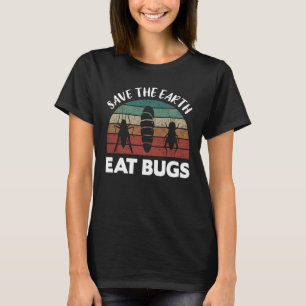 Insects Protein Insects Eat Grasshopper Maggots I T-Shirt