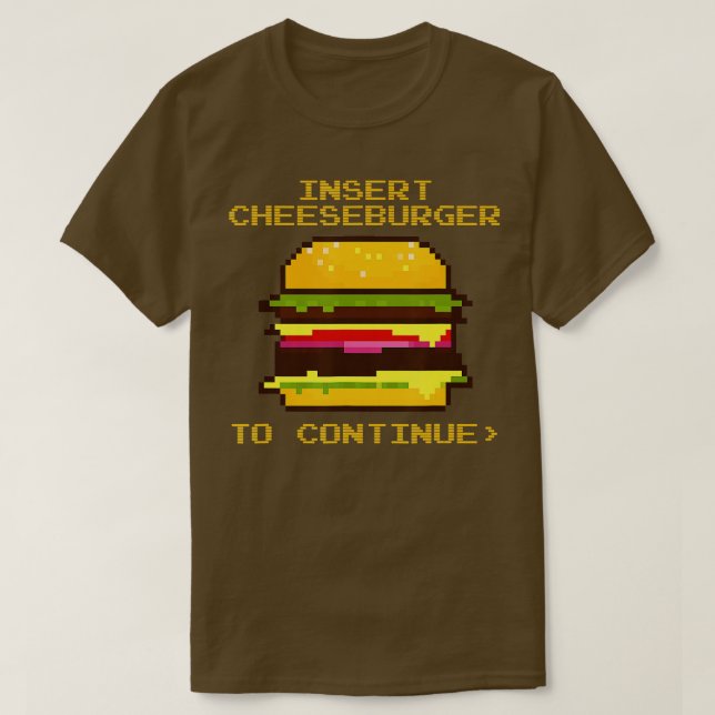 Insert Cheeseburger To Continue Food Cheese Burger T-Shirt (Design Front)