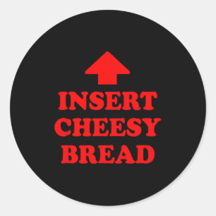 Insert Cheesy Bread  Classic Round Sticker