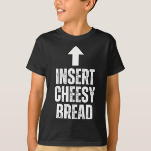 Insert Cheesy Bread Funny Food Lover Zza Bread Hum T-Shirt
