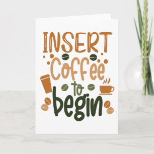 insert cofee to Begin Coffee saying Card