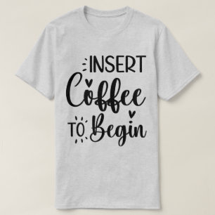 Insert Coffee To Begin Elegant Simple Typography T-Shirt