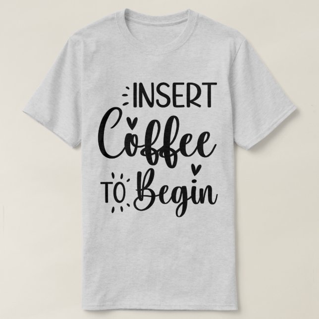 Insert Coffee To Begin Elegant Simple Typography T-Shirt (Design Front)