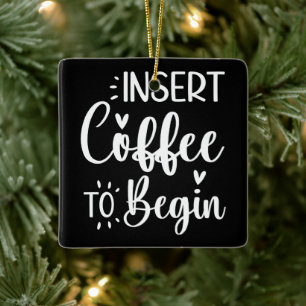 Insert Coffee To Begin Humourous Quote Coffee Love Ceramic Ornament