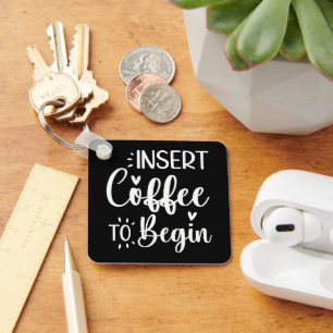 Insert Coffee To Begin Humourous Quote Coffee Love Keychain
