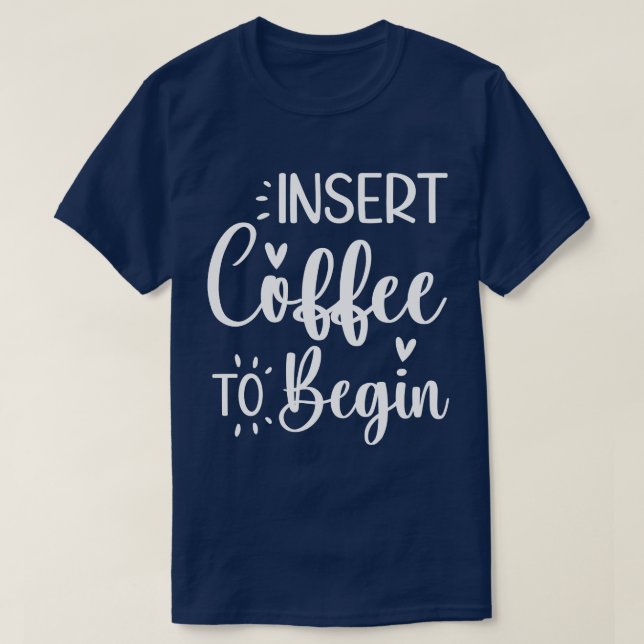 Insert Coffee To Begin Humourous Quote Coffee Love T-Shirt (Design Front)
