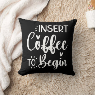 Insert Coffee To Begin Humourous Quote Coffee Love Throw Pillow