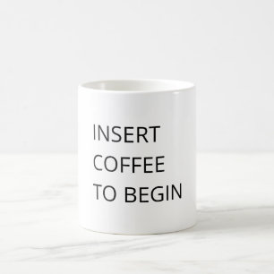 Insert Coffee to Begin Mug