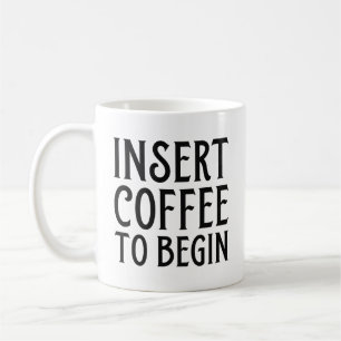 Insert Coffee To Begin Mug