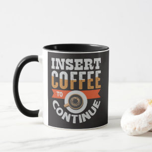Insert Coffee To Continue Funny  Mug
