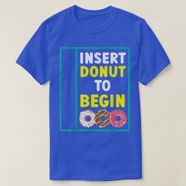 Insert Donut To Begin Donut Food Pastries Bakin T-Shirt (Design Front)