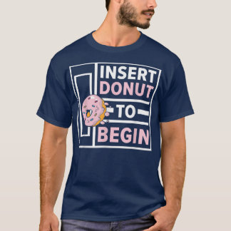 Insert Doughnut To Begin Doughnut Food Pastries Ba T-Shirt