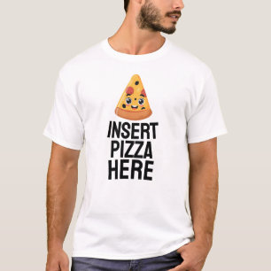 Insert Pizza Here T-Shirt