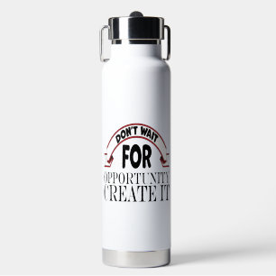 Inspiration "dont wait for opportunity create it" water bottle