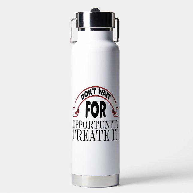 Inspiration "dont wait for opportunity create it"  water bottle (Front)