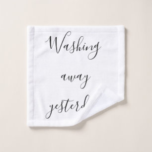 Inspiration Motivation Washin Away Yesterday Quote Wash Cloth