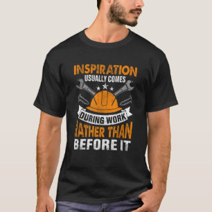 Inspiration Usually Comes During Work Rather Than  T-Shirt