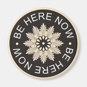 Inspirational 3 Word Quotes ~Be Here Now~ Magnet