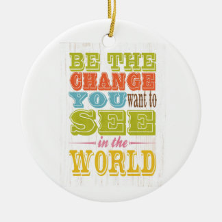 Inspirational Art - Be The Change You Want. Ceramic Ornament