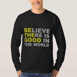 Inspirational Be The Good Believe There Is Good I T-Shirt