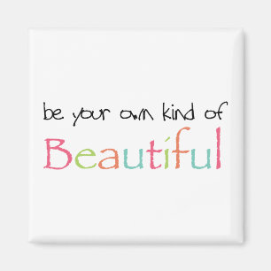 Inspirational Be Your Own Kind of Beautiful Magnet