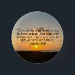 Inspirational Bible Verse Jeremiah 29:11 Sunrise 2 Inch Round Button<br><div class="desc">For I know the plans I have for you, declares the Lord. Plans to prosper you and not to harm you, plans to give you hope and a future. Jeremiah 29:11 bible verse on a beautiful ocean sunrise photography gift. This religious inspirational quote button features an uplifting biblical quotation and...</div>