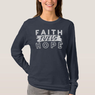 Inspirational Faith Quote – Faith Fuels Hope T-Shirt
