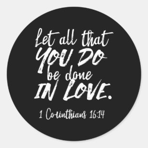 Inspirational Love Scripture - 1 Corinthians 16:14 Classic Round Sticker