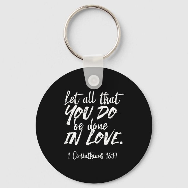 Inspirational Love Scripture - 1 Corinthians 16:14 Keychain (Front)