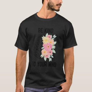 Inspirational Mental Health Be Kind To Your Mind T-Shirt