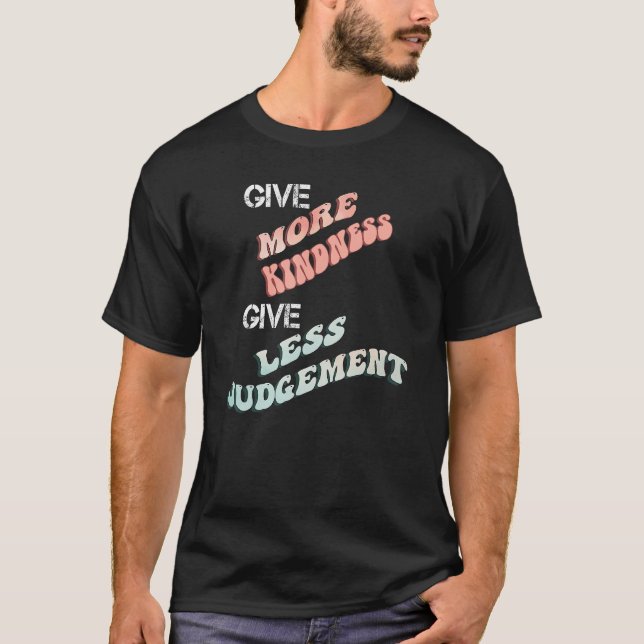 Inspirational More Kindness Less Judgement Quotes T-Shirt (Front)
