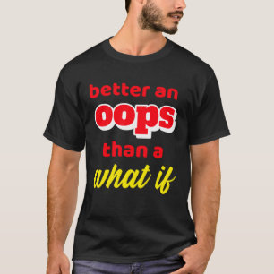 Inspirational Motivation Better An Oops Than What T-Shirt