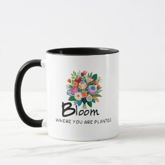 Inspirational quote- Bloom where you are planted Mug
