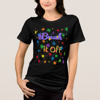 Inspirational Quote "Brush It Off" Artistic Paint Tri-Blend Shirt