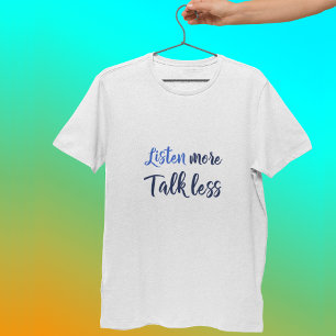 Inspirational quote for living listen more T-Shirt