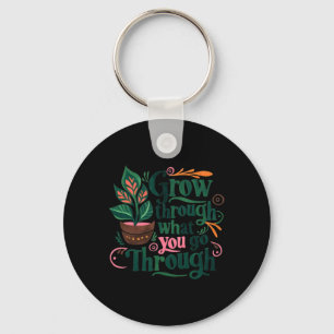 Inspirational Quote Grow Through What You Go Throu Keychain