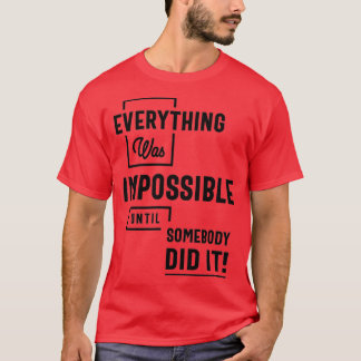 Inspirational Quote Impossible Until Somebody Did  T-Shirt
