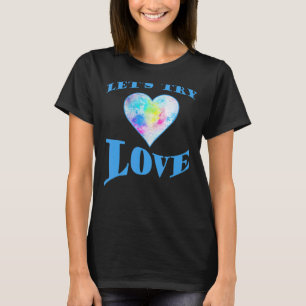 Inspirational Quote  Positivity  Let's Try Love  E T-Shirt