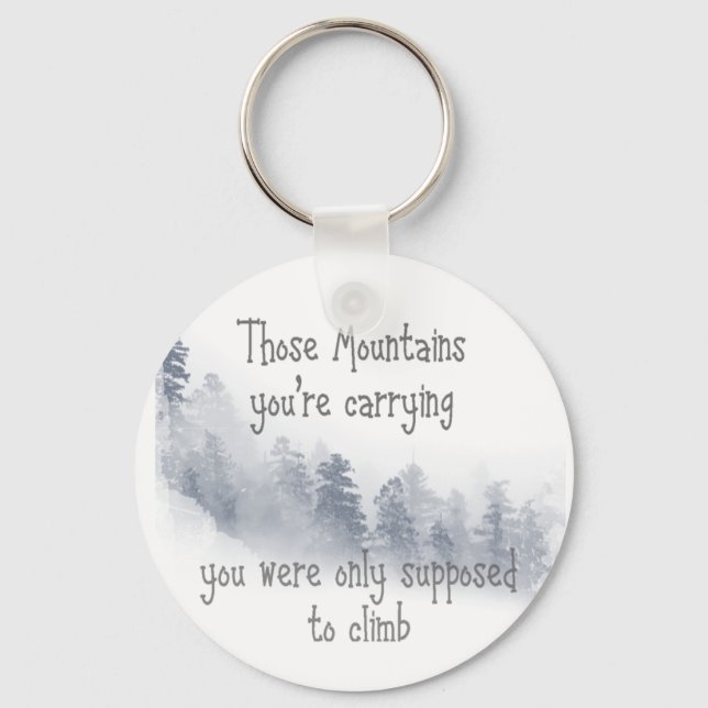 Inspirational Quote Those Mountains you're Carryin Keychain (Front)