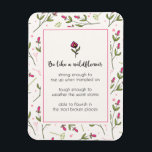 Inspirational Quote With Wildflower Pattern Magnet<br><div class="desc">Flex magnet with an inspirational quote which says: Be like a wildflower. Strong enough to rise up when trampled upon. Tough enough to weather the worst storms. Able to flourish in the most broken places. With a pink and green wildflower pattern as a backdrop. The quote is placed inside an...</div>