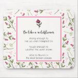 Inspirational Quote With Wildflower Pattern Mouse Pad<br><div class="desc">A mouse pad with an inspirational quote which says: Be like a wildflower. Strong enough to rise up when trampled upon. Tough enough to weather the worst storms. Able to flourish in the most broken places. With a pink and green wildflower pattern as a backdrop. The quote is placed inside...</div>