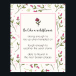 Inspirational Quote With Wildflower Pattern Poster<br><div class="desc">A poster with an inspirational quote which says: Be like a wildflower. Strong enough to rise up when trampled upon. Tough enough to weather the worst storms. Able to flourish in the most broken places. With a pink and green wildflower pattern as a backdrop. The quote is placed inside an...</div>