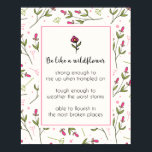 Inspirational Quote With Wildflower Pattern Poster<br><div class="desc">A poster with an inspirational quote which says: Be like a wildflower. Strong enough to rise up when trampled upon. Tough enough to weather the worst storms. Able to flourish in the most broken places. With a pink and green wildflower pattern as a backdrop. The quote is placed inside an...</div>