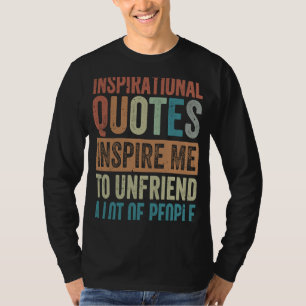 Inspirational Quotes Inspire Me To Unfriend A Lot T-Shirt