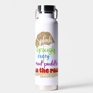 Inspirational Splash the Puddles  Water Bottle
