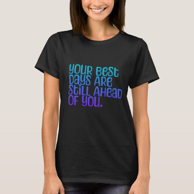 Inspirational Text Your Best Days T-Shirt (Front)