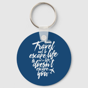 Inspirational Travel Quote Life Doesn't Escape You Keychain