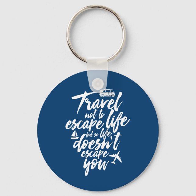 Inspirational Travel Quote Life Doesn't Escape You Keychain (Front)
