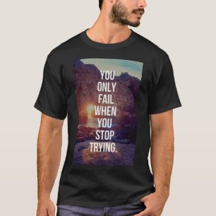 Inspirational Words - Fail When You Stop Trying T-Shirt