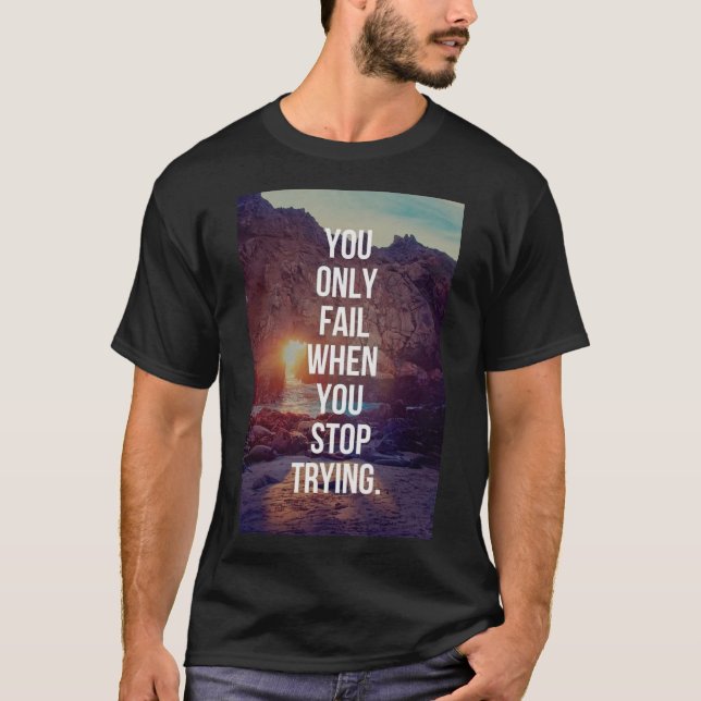 Inspirational Words - Fail When You Stop Trying T-Shirt (Front)